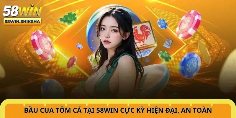 bau-cua-tom-ca-tai-58win-cuc-ky-hien-dai-an-toan