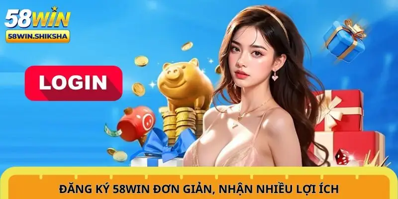 dang-ky-58win-don-gian-nhan-nhieu-loi-ich