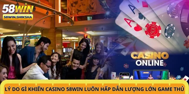 ly-do-gi-khien-casino-58win-luon-hap-dan-luong-lon-game-thu-tham-gia