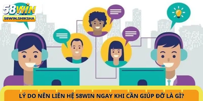 ly-do-nen-lien-he-58win-ngay-khi-can-giup-do-la-gi
